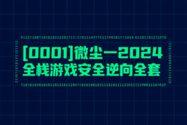 [0001]微尘一2024全栈游戏安全逆向全套